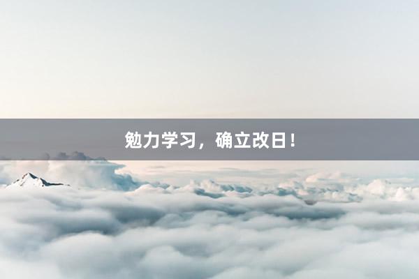 勉力学习,确立改日!
