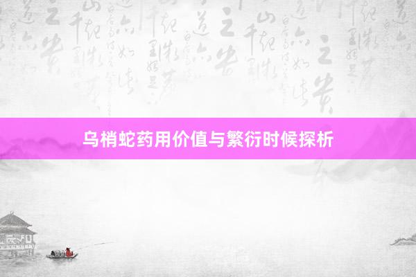 乌梢蛇药用价值与繁衍时候探析